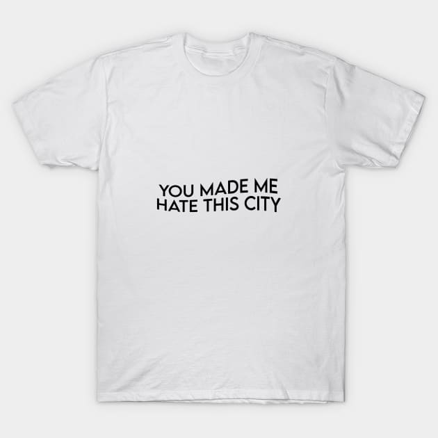 YOU MADE ME HATE THIS CITY T-Shirt by Rpadnis